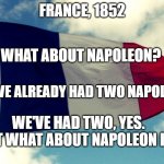 French Flag | FRANCE, 1852; WHAT ABOUT NAPOLEON? YOU'VE ALREADY HAD TWO NAPOLEONS. WE'VE HAD TWO, YES.  BUT WHAT ABOUT NAPOLEON III? | image tagged in french flag | made w/ Imgflip meme maker