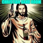 Ghetto Jesus Meme | NOT IN MY CHRISTIAN BAND ROOM | image tagged in memes,ghetto jesus | made w/ Imgflip meme maker