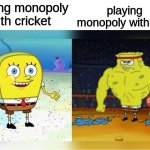 I always get beat tho ;-; | playing monopoly with qibli; playing monopoly with cricket | image tagged in weak spongebob vs strong spongebob,wof,sundew,cricket,qibli | made w/ Imgflip meme maker