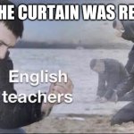 English teachers | "THE CURTAIN WAS RED" | image tagged in english teachers | made w/ Imgflip meme maker