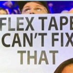 Flex tape can't fix that