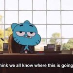 Gumball I think we all know where this is going meme