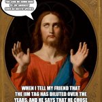 Jesus rolls eyes | FATHER, WHY DID YOU SEND ME DOWN HERE TO LIVE AMONGST SUCH AN IDIOTIC SPECIES; WHEN I TELL MY FRIEND THAT THE IIM TAG HAS DILUTED OVER THE YEARS, AND HE SAYS THAT HE CHOSE SAMBALPUR OVER A TOP 25 PRIVATE INSTITUTE | image tagged in jesus rolls eyes | made w/ Imgflip meme maker