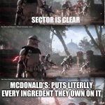 This why i hate McDonald's | ME: ORDERS PLAIN HAMBURGER FROM MCDONALD'S; MCDONALD'S: PUTS LITERLLY EVERY INGREDENT THEY OWN ON IT | image tagged in sector not clear | made w/ Imgflip meme maker