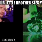 ah he broke it | WHEN YOUR LITTLE BROTHER SEES YOUR LEGO | image tagged in ah he broke it | made w/ Imgflip meme maker