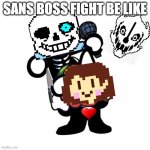 how sans be like | SANS BOSS FIGHT BE LIKE | image tagged in draw a face on pump n skid,sans undertale | made w/ Imgflip meme maker