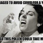 Allergy Season | MANAGED TO AVOID COVID FOR A YEAR; JUST SO THIS POLLEN COULD TAKE ME OUT | image tagged in sneezing,covid-19 | made w/ Imgflip meme maker