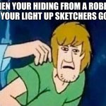 Scooby Doo Shaggy  | WHEN YOUR HIDING FROM A ROBBER AND YOUR LIGHT UP SKETCHERS GO OFF | image tagged in scooby doo shaggy | made w/ Imgflip meme maker