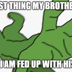 The last thing my brother sees | THE LAST THING MY BROTHER SEES; WHEN I AM FED UP WITH HIS CRAP | image tagged in pepe punch | made w/ Imgflip meme maker