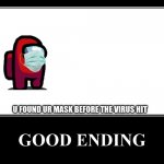 The Good Ending | U FOUND UR MASK BEFORE THE VIRUS HIT | image tagged in the good ending | made w/ Imgflip meme maker