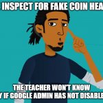 Roll Safe Think About it (iReady) | USE INSPECT FOR FAKE COIN HEAVEN; THE TEACHER WON'T KNOW
(ONLY IF GOOGLE ADMIN HAS NOT DISABLED IT) | image tagged in roll safe think about it iready | made w/ Imgflip meme maker