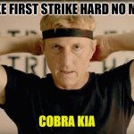 cobra kia | STRIKE FIRST STRIKE HARD NO MERCY; COBRA KIA | image tagged in johnny lawrence cobra kai | made w/ Imgflip meme maker