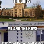 Squidward community college | THE GIRLS; ME AND THE BOYS | image tagged in squidward community college | made w/ Imgflip meme maker