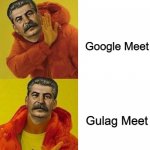 Stalin loves the Gulag Meet | Google Meet; Gulag Meet | image tagged in stalin drake | made w/ Imgflip meme maker