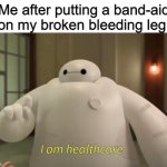 I am smort | Me after putting a band-aid on my broken bleeding leg: | image tagged in i am healthcare | made w/ Imgflip meme maker