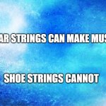 Music Knot | GUITAR STRINGS CAN MAKE MUSIC... SHOE STRINGS CANNOT | image tagged in funny,pun | made w/ Imgflip meme maker