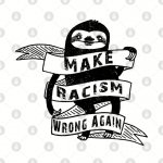 Sloth Make Racism Wrong Again