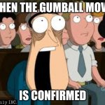 https://twitter.com/cartoonnetwork/status/1362099558856224772 | WHEN THE GUMBALL MOVIE; IS CONFIRMED | image tagged in shocked quagmire,the amazing world of gumball,gumball movie,excuse me what the heck | made w/ Imgflip meme maker