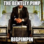 The Bentley Pimp | THE BENTLEY PIMP; BIGPIMPIN | image tagged in lincoln lawyer | made w/ Imgflip meme maker