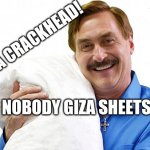 im a crackhead nobidy giza sheets! | I AM A CRACKHEAD! NOBODY GIZA SHEETS! | image tagged in my pillow | made w/ Imgflip meme maker