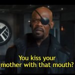 You Kiss Your Mother With That Mouth meme