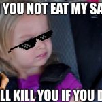 Can you not eat my salad | CAN YOU NOT EAT MY SALAD; I’LL KILL YOU IF YOU DO | image tagged in funny meme | made w/ Imgflip meme maker