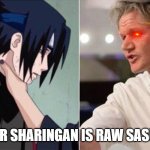 Sasuke's Sharingan is raw | YOUR SHARINGAN IS RAW SASUKE | image tagged in gordon ramsey sasuke choke,raw,naruto,naruto jokes,naruto memes | made w/ Imgflip meme maker