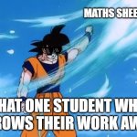 No Maths for Goku | MATHS SHEET; THAT ONE STUDENT WHO THROWS THEIR WORK AWAY | image tagged in dragon ball z deflect,high school,school meme,goku | made w/ Imgflip meme maker