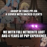 Why does this always happen? V: | GROUP OF TOXIC PPL ON A SERVER WITH HACKED CLIENTS; ME WITH FULL NETHERITE LOOT AND 4 YEARS OF PVP EXPERIENCE | image tagged in square tf up thots,minecraft | made w/ Imgflip meme maker