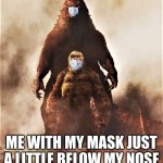 Godzilla vs Kong | THE TEACHER BEHIND ME; ME WITH MY MASK JUST A LITTLE BELOW MY NOSE | image tagged in godzilla vs kong | made w/ Imgflip meme maker