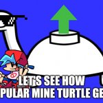 Mine Turtle | LET'S SEE HOW POPULAR MINE TURTLE GETS | image tagged in mine turtle,asdfmovie,let's see how popular it gets,memes,funny | made w/ Imgflip meme maker