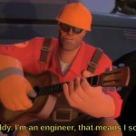 Hey look, buddy. I'm an engineer, that means I solve problems template