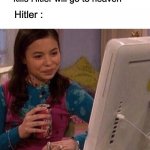 Lol | British people : Whoever kills Hitler will go to heaven Hitler : | image tagged in icarly interesting,hitler,lol,british,memes,heaven | made w/ Imgflip meme maker