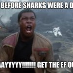 RAAAAAAAAAAAAYYYYY!!!!! | PEOPLE BEFORE SHARKS WERE A DANGER:; RAAAAAAAAAAAAAYYYYY!!!!!!! GET THE EF OUT OF THE WATER | image tagged in star wars finn,rey,star wars meme,star wars the force awakens | made w/ Imgflip meme maker