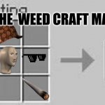 Minecraft Crafting | THE  WEED CRAFT MAN | image tagged in minecraft crafting | made w/ Imgflip meme maker