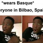 Shocked basque guy | Me: *wears Basque*; Everyone in Bilbao, Spain: | image tagged in shocked black guy,basque,memes | made w/ Imgflip meme maker