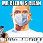 Mr Clean  | MR CLEAN IS CLEAN; EVEN WHEN ASSASSINATING WORLD LEADERS | image tagged in mr clean | made w/ Imgflip meme maker