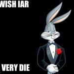bugs bunny i wish | I WISH IAR; A VERY DIE | image tagged in bugs bunny i wish | made w/ Imgflip meme maker