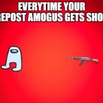 Red Background | EVERYTIME YOUR REPOST AMOGUS GETS SHOT | image tagged in red background | made w/ Imgflip meme maker