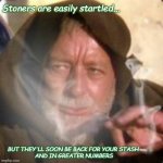 obiwan star wars joint smoking weed | Stoners are easily startled... BUT THEY'LL SOON BE BACK FOR YOUR STASH 
AND IN GREATER NUMBERS | image tagged in obiwan star wars joint smoking weed | made w/ Imgflip meme maker