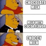 LOL | CHOCOLATE MILK; MILK WITH COCOA FLAVOR; CHOCCY MILK | image tagged in tuxedo winnie the pooh derpy,choccy milk | made w/ Imgflip meme maker