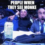 UFC flip out | PEOPLE WHEN THEY SEE MONKE | image tagged in ufc flip out | made w/ Imgflip meme maker
