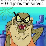 Bubble Bass Evil Grin | Discord mods when an E-Girl joins the server: | image tagged in bubble bass evil grin | made w/ Imgflip meme maker