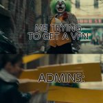 When You Try To Get A Vpn Meme | ME TRYING TO GET A VPN; ADMINS: | image tagged in joker sign slam | made w/ Imgflip meme maker
