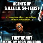 nick fury stupid-ass decision | AGENTS OF S.H.I.E.L.D. S4-7 EXIST; THEY'RE NOT MADE BY JOSS WHEDON | image tagged in nick fury stupid-ass decision | made w/ Imgflip meme maker