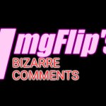 ImgFlip's Bizarre Comments