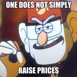 one does not simply | ONE DOES NOT SIMPLY; RAISE PRICES | image tagged in grunkle stan one does not simply | made w/ Imgflip meme maker