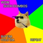 Dumbos | WOW.           SUCH DUMBOS BUY EM.  
HOLD EM.                    REPEAT | image tagged in memes,advice doge,hodl | made w/ Imgflip meme maker