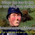 The law is the law and we can't change it | When the law is the law and we cant change it; #MemenadeAntiMemes | image tagged in the law is the law and we can't change it | made w/ Imgflip meme maker