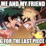 pizza is important | ME AND MY FRIEND; FIGHTING FOR THE LAST PIECE OF PIZZA | image tagged in anime-fight | made w/ Imgflip meme maker